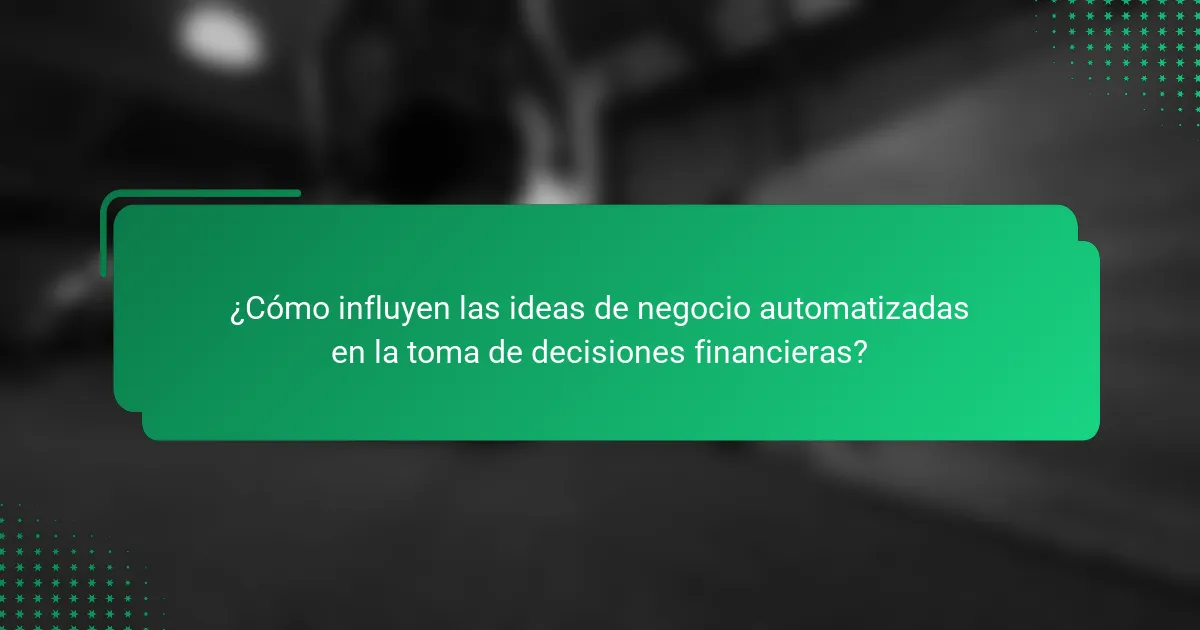 ¿Cómo influyen las ideas de negocio automatizadas en la toma de decisiones financieras?