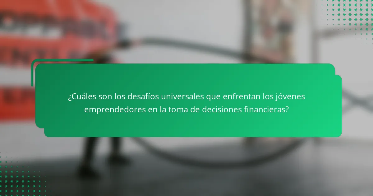 ¿Cuáles son los desafíos universales que enfrentan los jóvenes emprendedores en la toma de decisiones financieras?