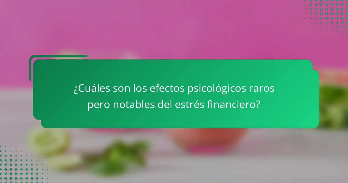 ¿Cuáles son los efectos psicológicos raros pero notables del estrés financiero?