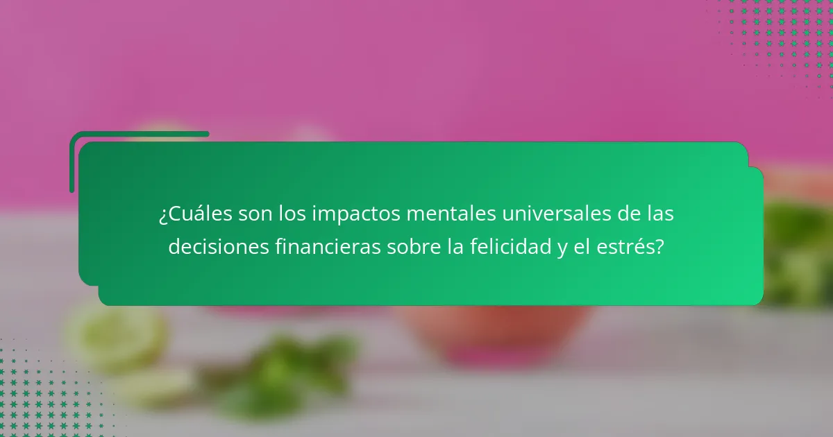 ¿Cuáles son los impactos mentales universales de las decisiones financieras sobre la felicidad y el estrés?