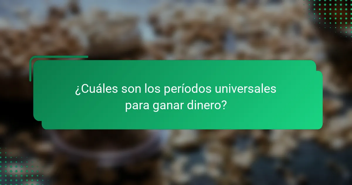 ¿Cuáles son los períodos universales para ganar dinero?