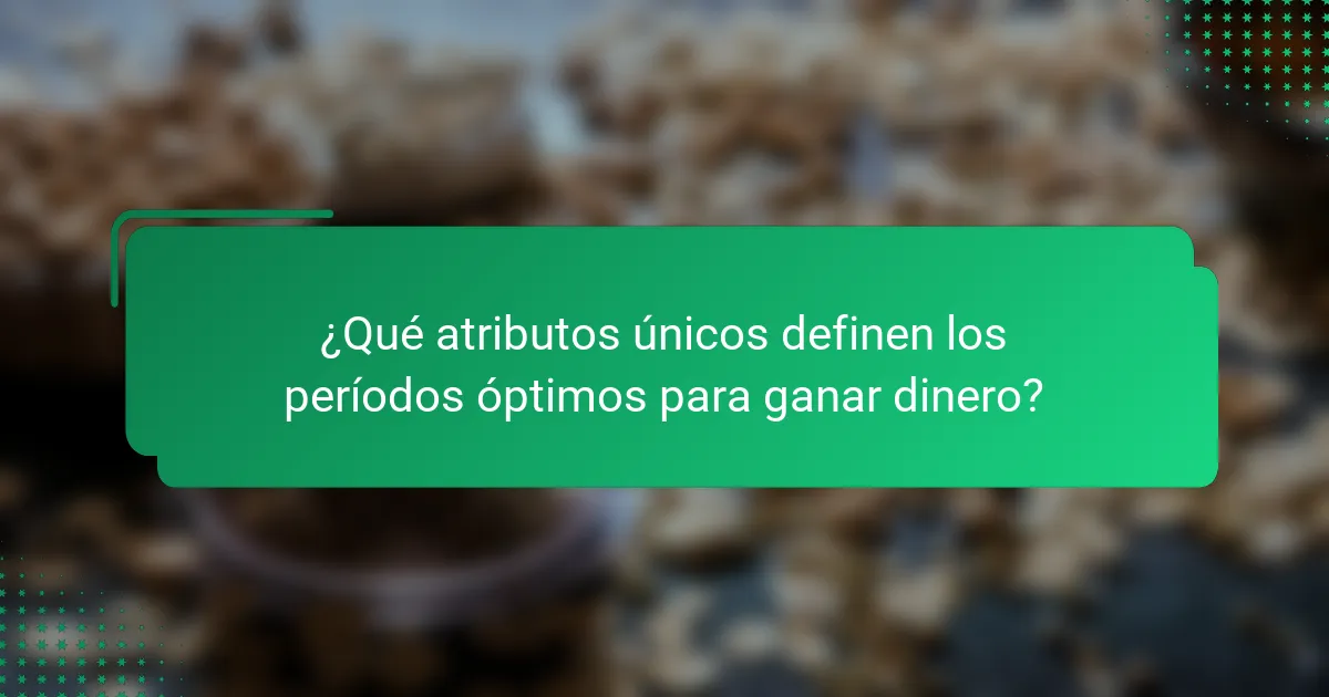 ¿Qué atributos únicos definen los períodos óptimos para ganar dinero?